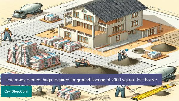 How many cement bags required for ground flooring of 2000 square feet house.