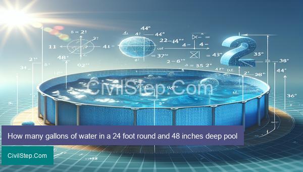 How many gallons of water in a 24 foot round and 48 inches deep pool