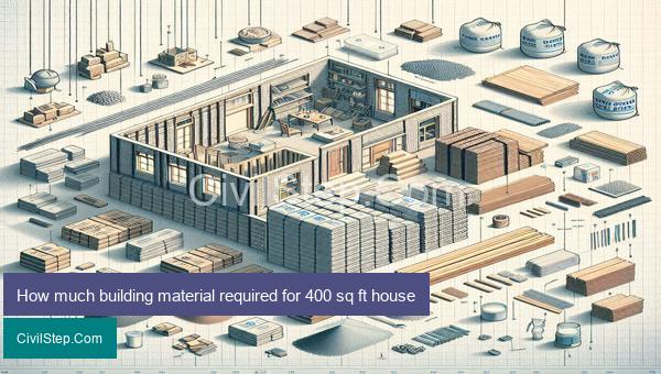 How much building material required for 400 sq ft house