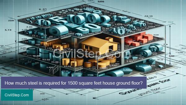 How much steel is required for 1500 square feet house ground floor?