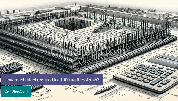 How much steel required for 1000 sq ft roof slab?